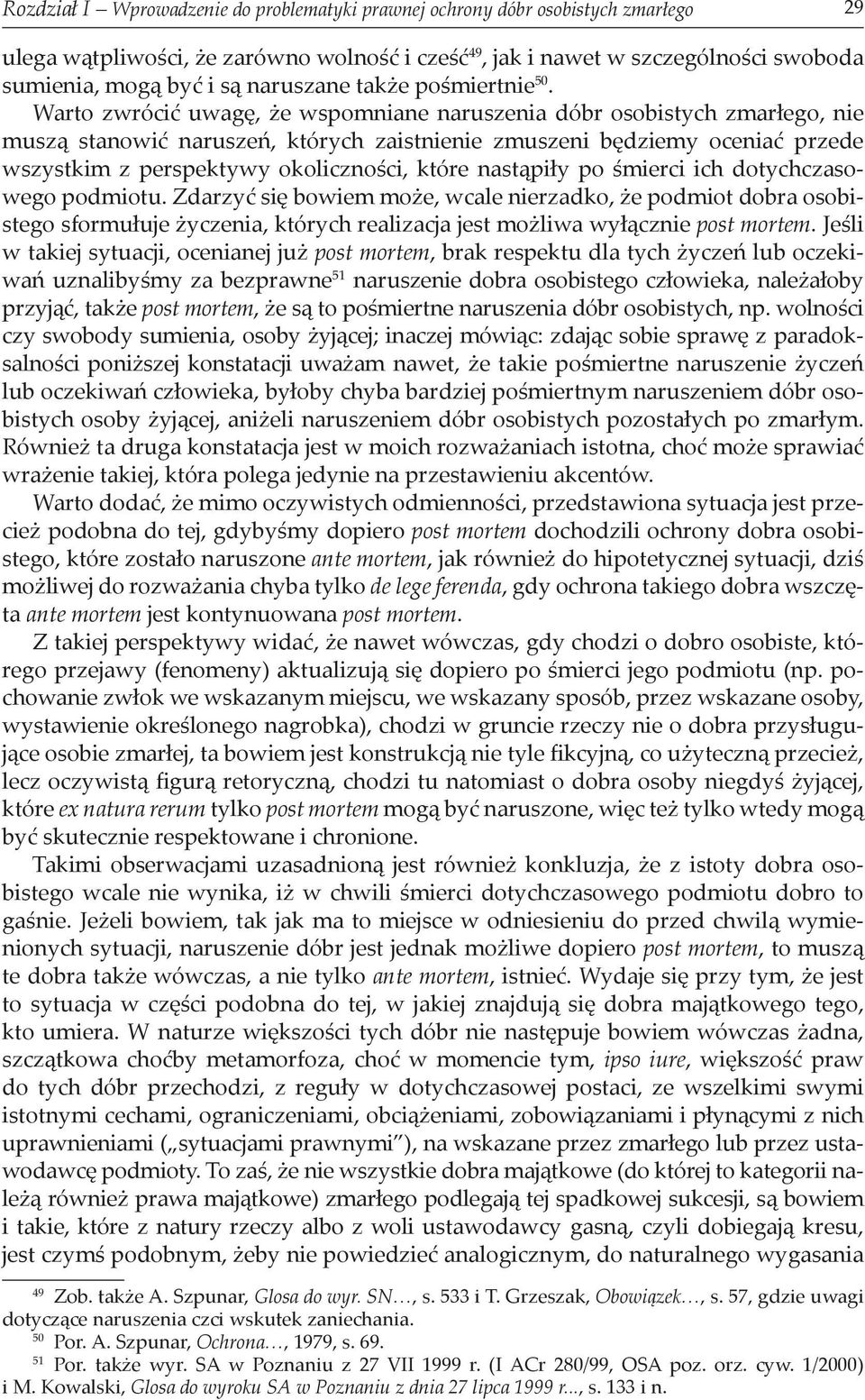 Warto zwrócić uwagę, że wspomniane naruszenia dóbr osobistych zmarłego, nie muszą stanowić naruszeń, których zaistnienie zmuszeni będziemy oceniać przede wszystkim z perspektywy okoliczności, które