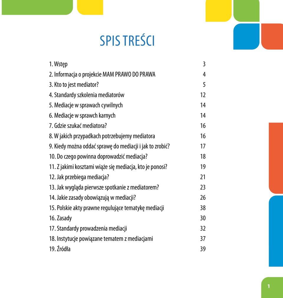 Do czego powinna doprowadzić mediacja? 18 11. Z jakimi kosztami wiąże się mediacja, kto je ponosi? 19 12. Jak przebiega mediacja? 21 13. Jak wygląda pierwsze spotkanie z mediatorem?
