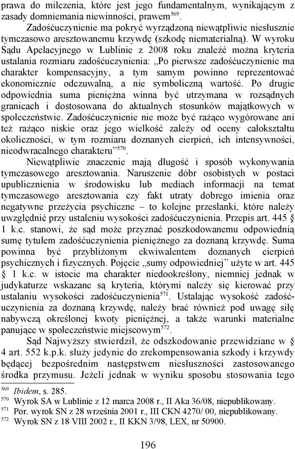 W wyroku Sądu Apelacyjnego w Lublinie z 2008 roku znaleźć można kryteria ustalania rozmiaru zadośćuczynienia: Po pierwsze zadośćuczynienie ma charakter kompensacyjny, a tym samym powinno