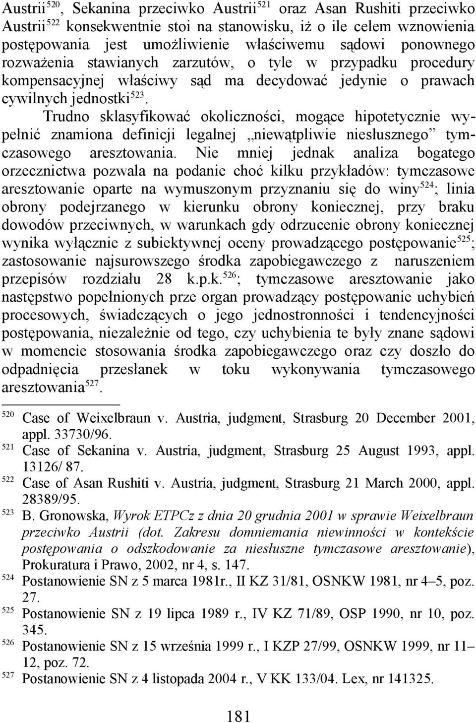 Trudno sklasyfikować okoliczności, mogące hipotetycznie wypełnić znamiona definicji legalnej niewątpliwie niesłusznego tymczasowego aresztowania.