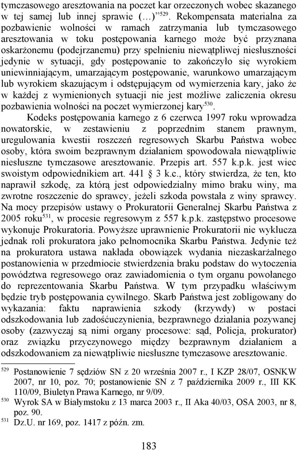 niewątpliwej niesłuszności jedynie w sytuacji, gdy postępowanie to zakończyło się wyrokiem uniewinniającym, umarzającym postępowanie, warunkowo umarzającym lub wyrokiem skazującym i odstępującym od