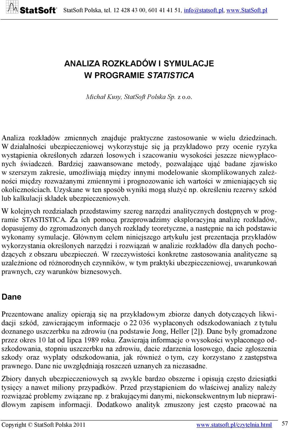 Bardziej zaawansowane metody, pozwalające ująć badane zjawisko w szerszym zakresie, umożliwiają między innymi modelowanie skomplikowanych zależności między rozważanymi zmiennymi i prognozowanie ich