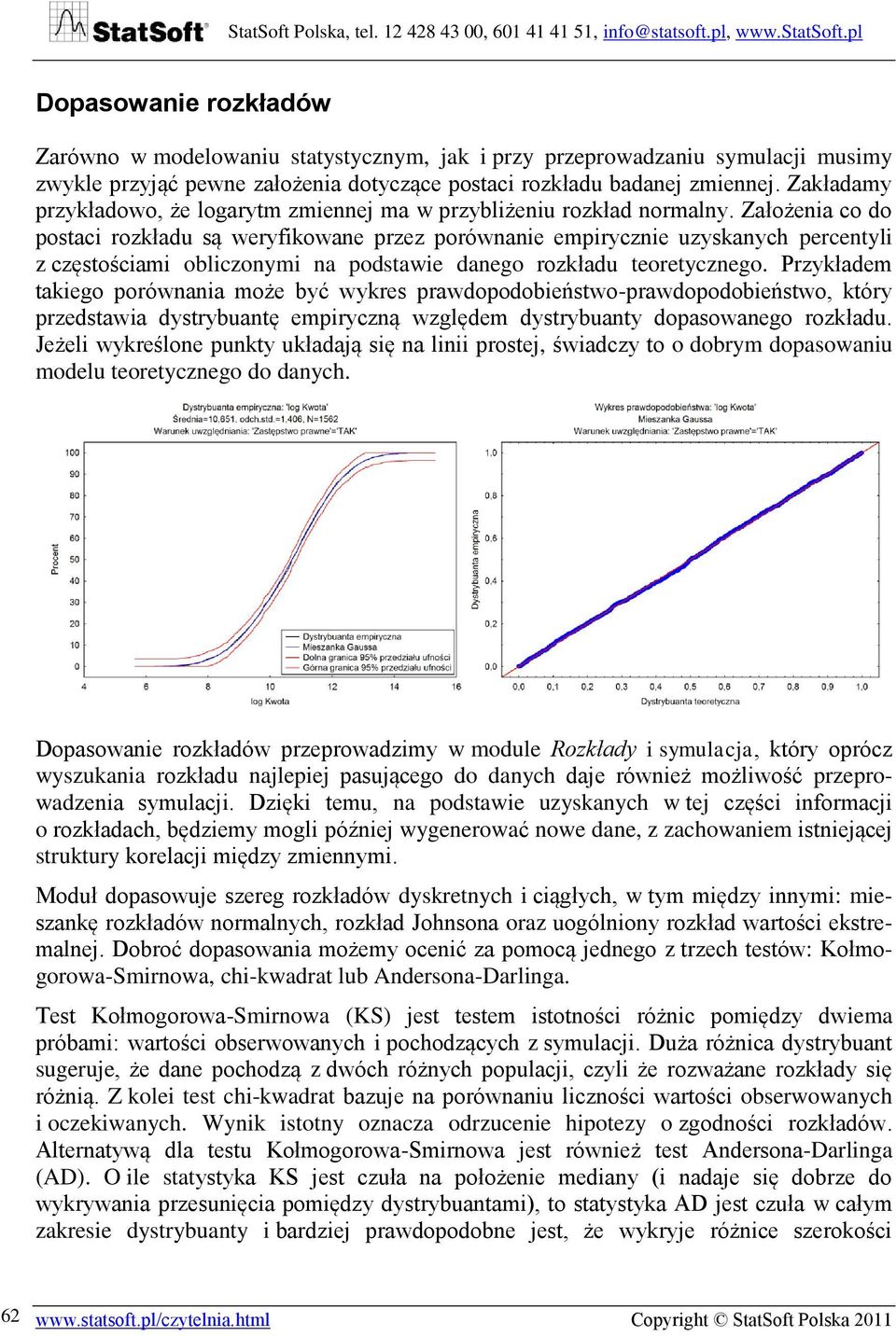 Założenia co do postaci rozkładu są weryfikowane przez porównanie empirycznie uzyskanych percentyli z częstościami obliczonymi na podstawie danego rozkładu teoretycznego.