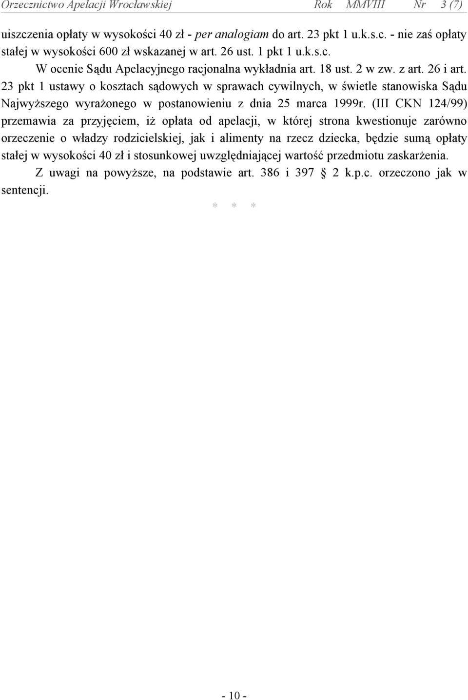 (III CKN 124/99) przemawia za przyjęciem, iż opłata od apelacji, w której strona kwestionuje zarówno orzeczenie o władzy rodzicielskiej, jak i alimenty na rzecz dziecka, będzie sumą opłaty