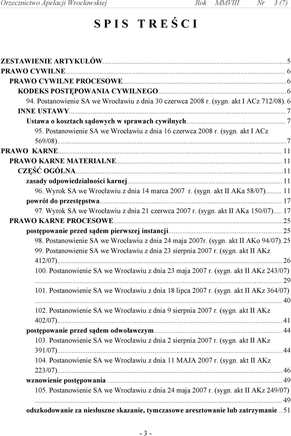 .. 11 PRAWO KARNE MATERIALNE... 11 CZĘŚĆ OGÓLNA...11 zasady odpowiedzialności karnej...11 96. Wyrok SA we Wrocławiu z dnia 14 marca 2007 r. (sygn. akt II AKa 58/07)... 11 powrót do przestępstwa.