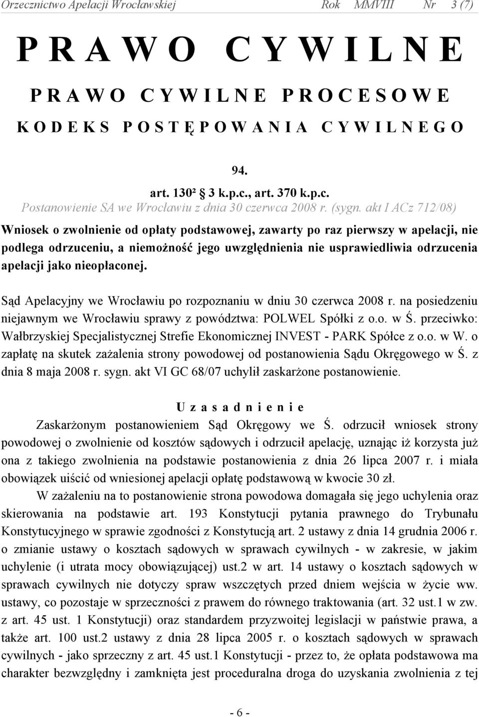 akt I ACz 712/08) Wniosek o zwolnienie od opłaty podstawowej, zawarty po raz pierwszy w apelacji, nie podlega odrzuceniu, a niemożność jego uwzględnienia nie usprawiedliwia odrzucenia apelacji jako