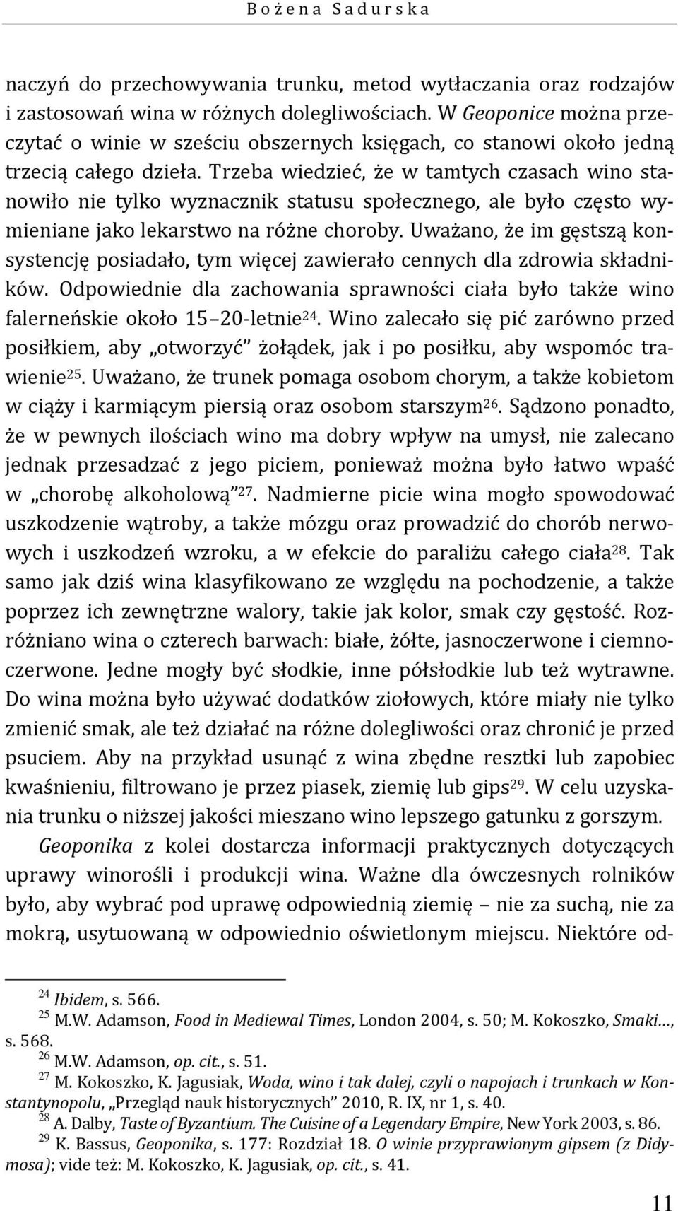 Trzeba wiedzieć, że w tamtych czasach wino stanowiło nie tylko wyznacznik statusu społecznego, ale było często wymieniane jako lekarstwo na różne choroby.