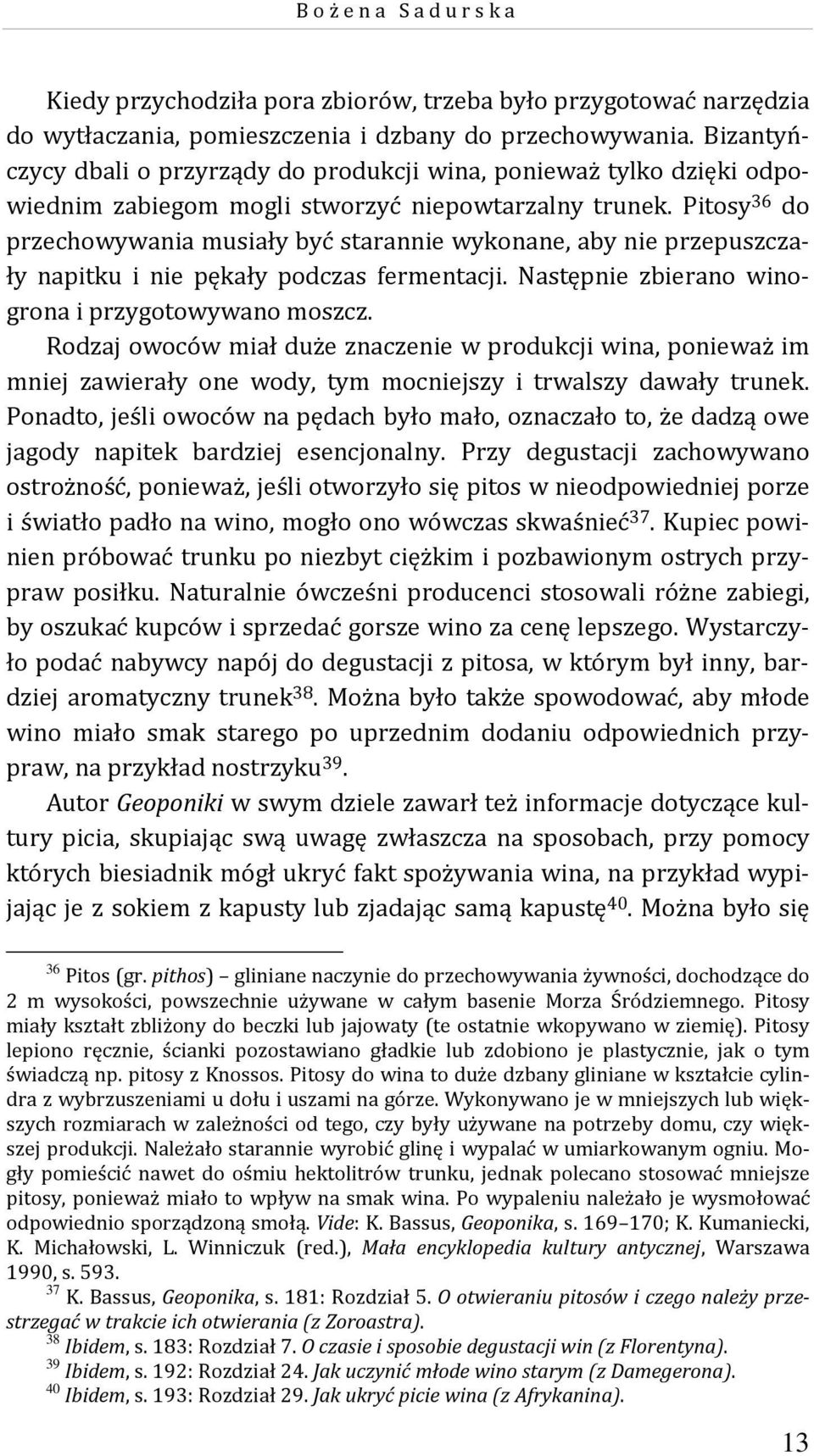 Pitosy 36 do przechowywania musiały być starannie wykonane, aby nie przepuszczały napitku i nie pękały podczas fermentacji. Następnie zbierano winogrona i przygotowywano moszcz.