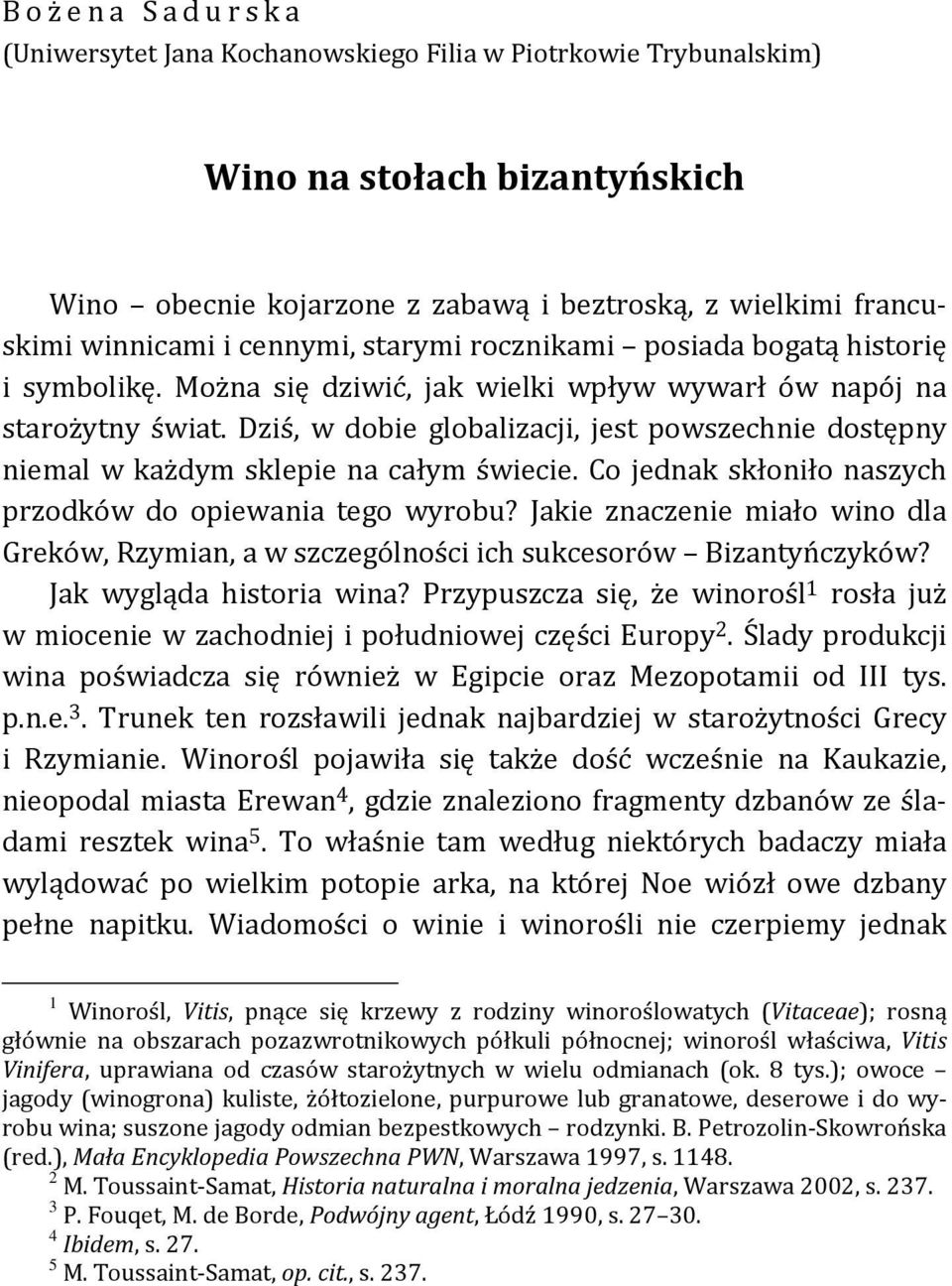 Dziś, w dobie globalizacji, jest powszechnie dostępny niemal w każdym sklepie na całym świecie. Co jednak skłoniło naszych przodków do opiewania tego wyrobu?