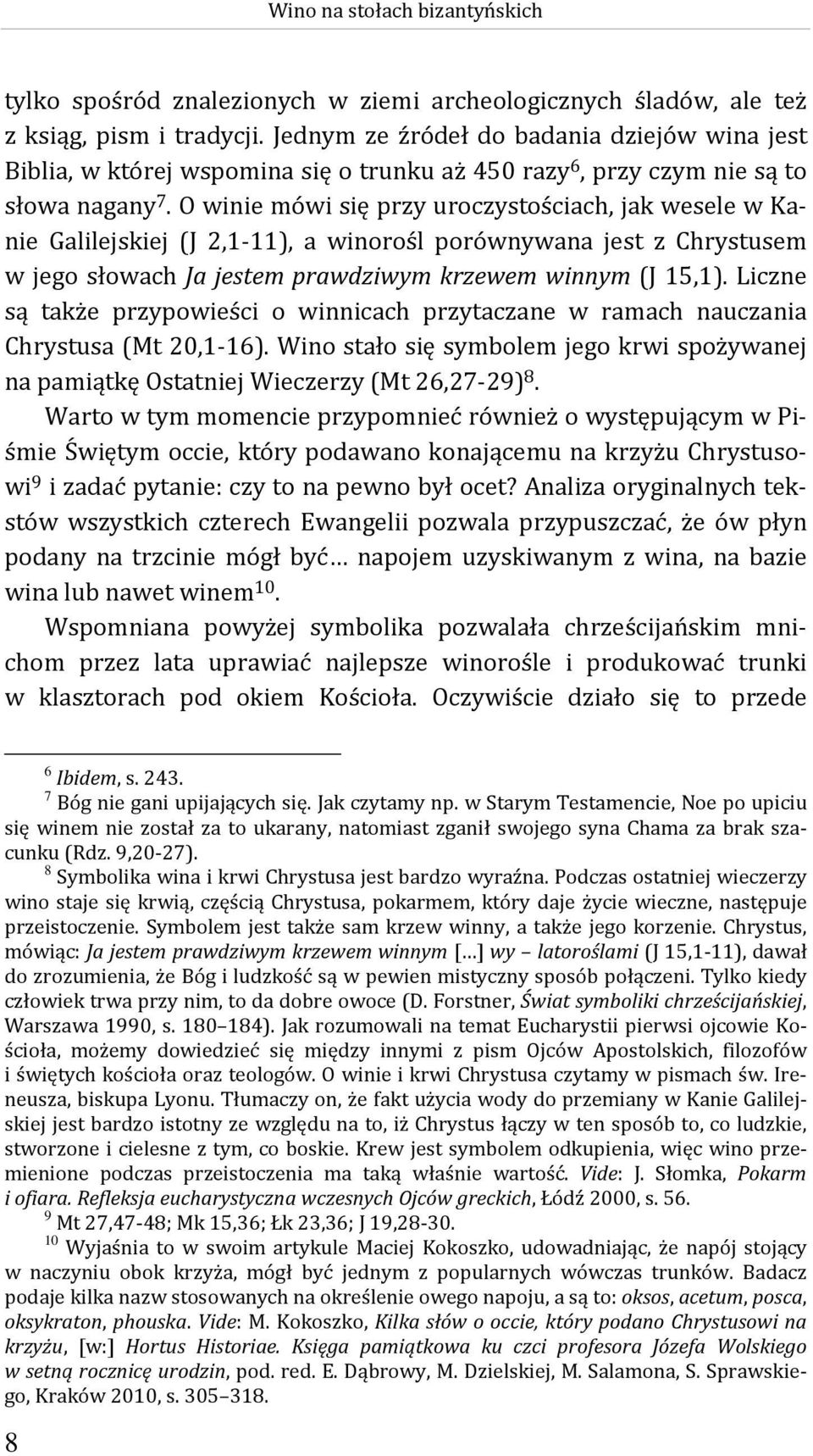 O winie mówi się przy uroczystościach, jak wesele w Kanie Galilejskiej (J 2,1-11), a winorośl porównywana jest z Chrystusem w jego słowach Ja jestem prawdziwym krzewem winnym (J 15,1).