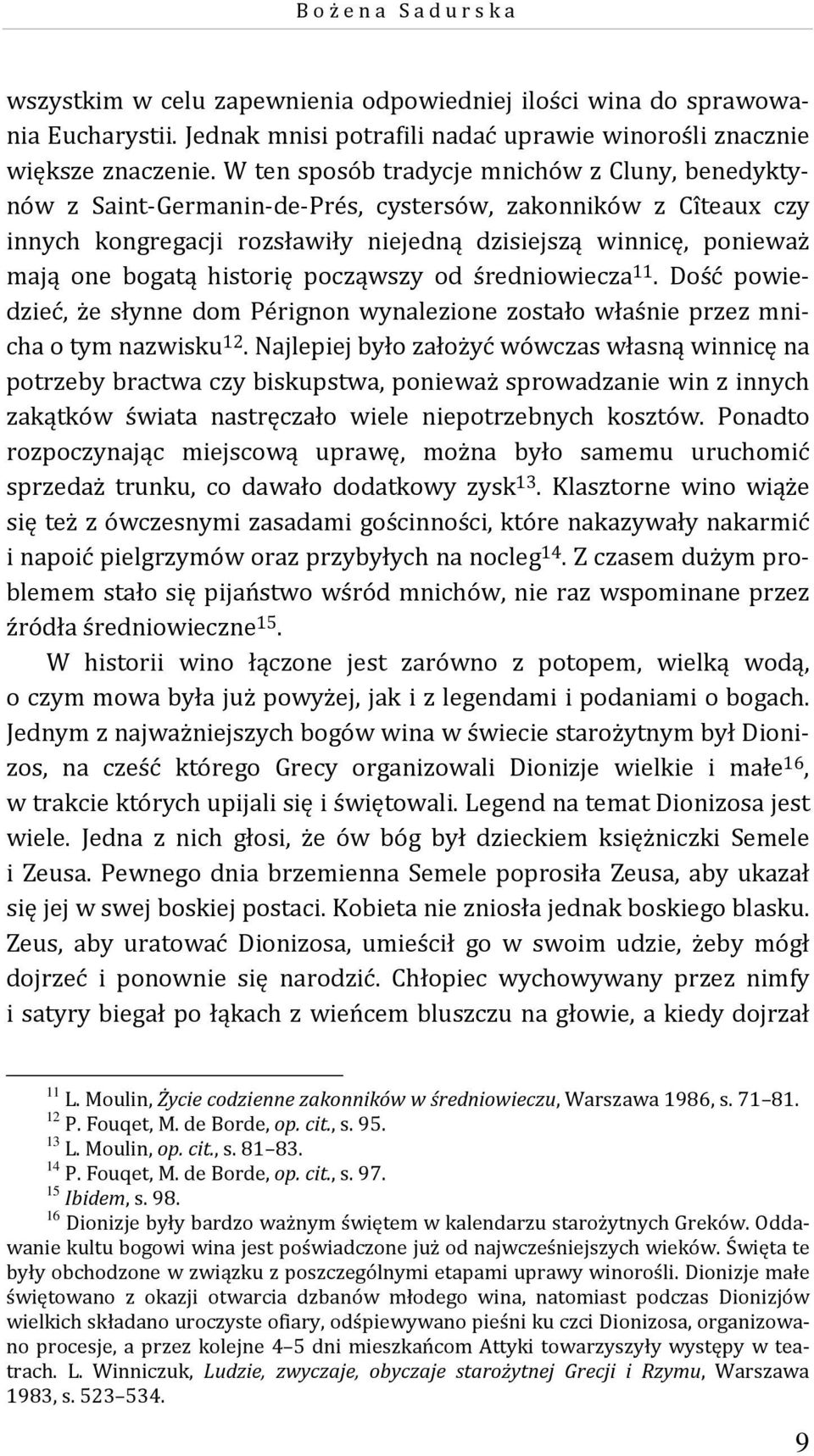 historię począwszy od średniowiecza 11. Dość powiedzieć, że słynne dom Pérignon wynalezione zostało właśnie przez mnicha o tym nazwisku 12.