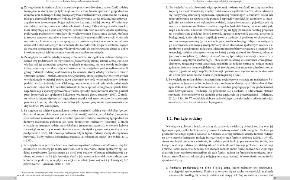 pracują obydwoje małżonkowie i jednocześnie nie mają nikogo z dorosłych do pomocy w domu i wychowywaniu dzieci; rodzinę, która przy zaangażowaniu zawodowym obojga małżonków korzysta z takiej pomocy.