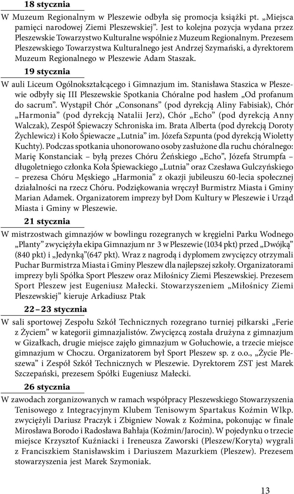 Prezesem Pleszewskiego Towarzystwa Kulturalnego jest Andrzej Szymański, a dyrektorem Muzeum Regionalnego w Pleszewie Adam Staszak. 19 stycznia W auli Liceum Ogólnokształcącego i Gimnazjum im.