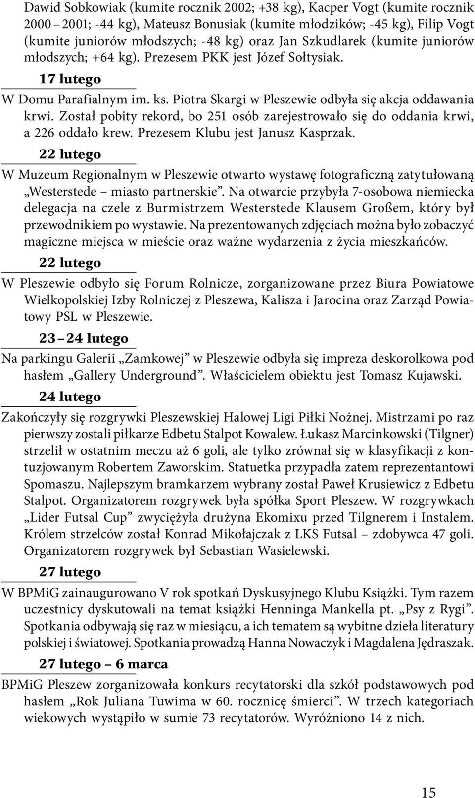 Został pobity rekord, bo 251 osób zarejestrowało się do oddania krwi, a 226 oddało krew. Prezesem Klubu jest Janusz Kasprzak.