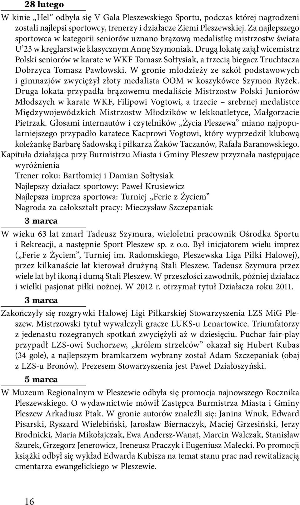 Drugą lokatę zajął wicemistrz Polski seniorów w karate w WKF Tomasz Sołtysiak, a trzecią biegacz Truchtacza Dobrzyca Tomasz Pawłowski.