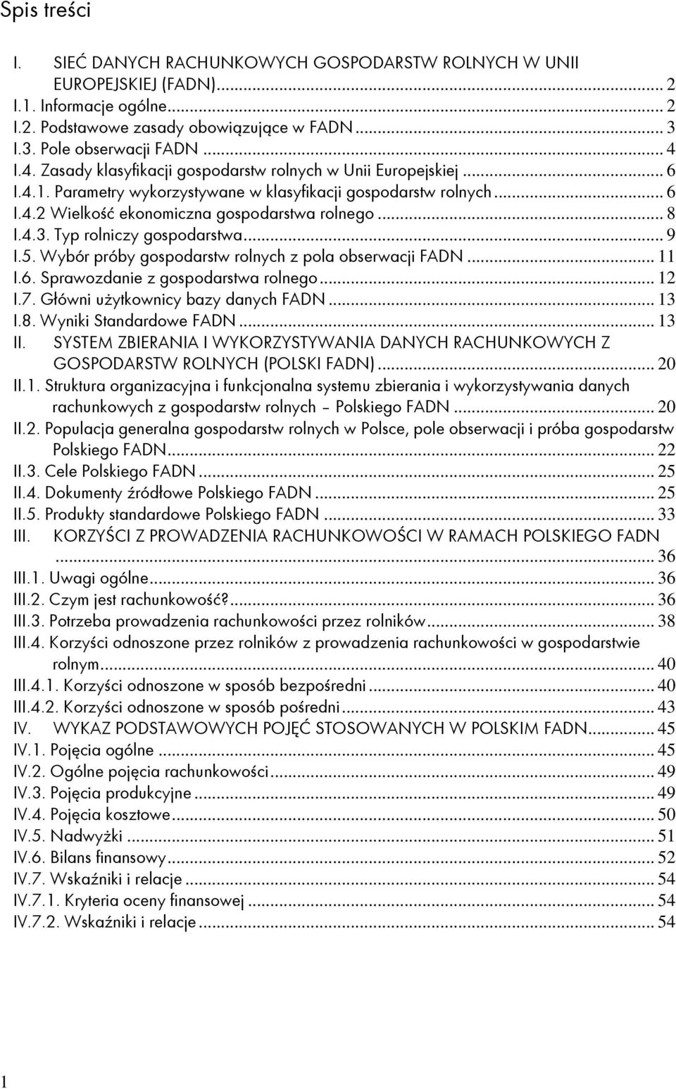 Typ rolniczy gospodarstwa... 9 I.5. Wybór próby gospodarstw rolnych z pola obserwacji FADN... 11 I.6. Sprawozdanie z gospodarstwa rolnego... 12 I.7. Główni uŝytkownicy bazy danych FADN... 13 I.8.