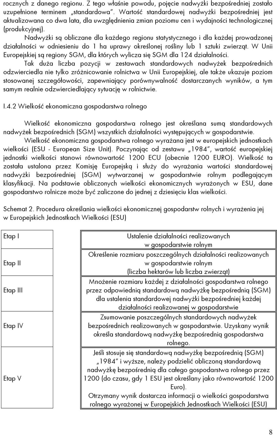 NadwyŜki są obliczane dla kaŝdego regionu statystycznego i dla kaŝdej prowadzonej działalności w odniesieniu do 1 ha uprawy określonej rośliny lub 1 sztuki zwierząt.