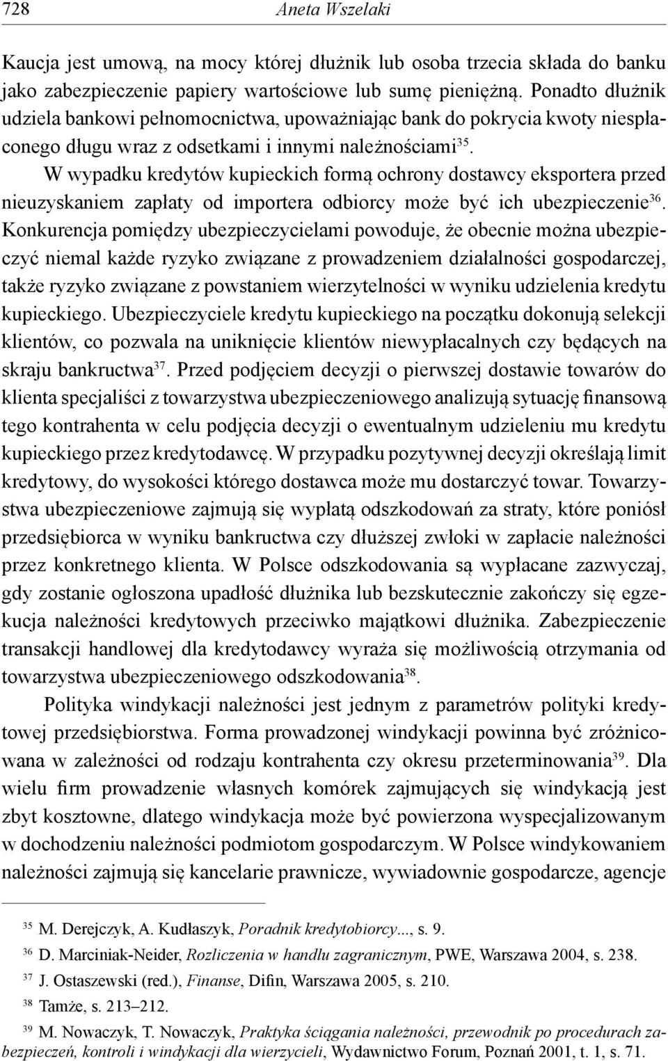 W wypadku kredytów kupieckich formą ochrony dostawcy eksportera przed nieuzyskaniem zapłaty od importera odbiorcy może być ich ubezpieczenie 36.