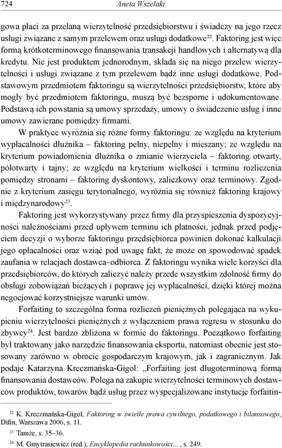 Nie jest produktem jednorodnym, składa się na niego przelew wierzytelności i usługi związane z tym przelewem bądź inne usługi dodatkowe.