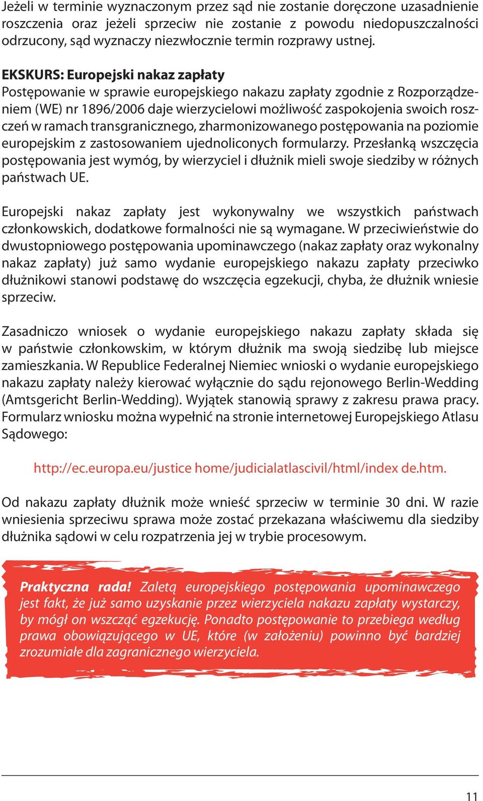 EKSKURS: Europejski nakaz zapłaty Postępowanie w sprawie europejskiego nakazu zapłaty zgodnie z Rozporządzeniem (WE) nr 1896/2006 daje wierzycielowi możliwość zaspokojenia swoich roszczeń w ramach