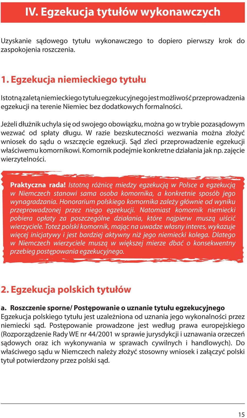 Jeżeli dłużnik uchyla się od swojego obowiązku, można go w trybie pozasądowym wezwać od spłaty długu. W razie bezskuteczności wezwania można złożyć wniosek do sądu o wszczęcie egzekucji.