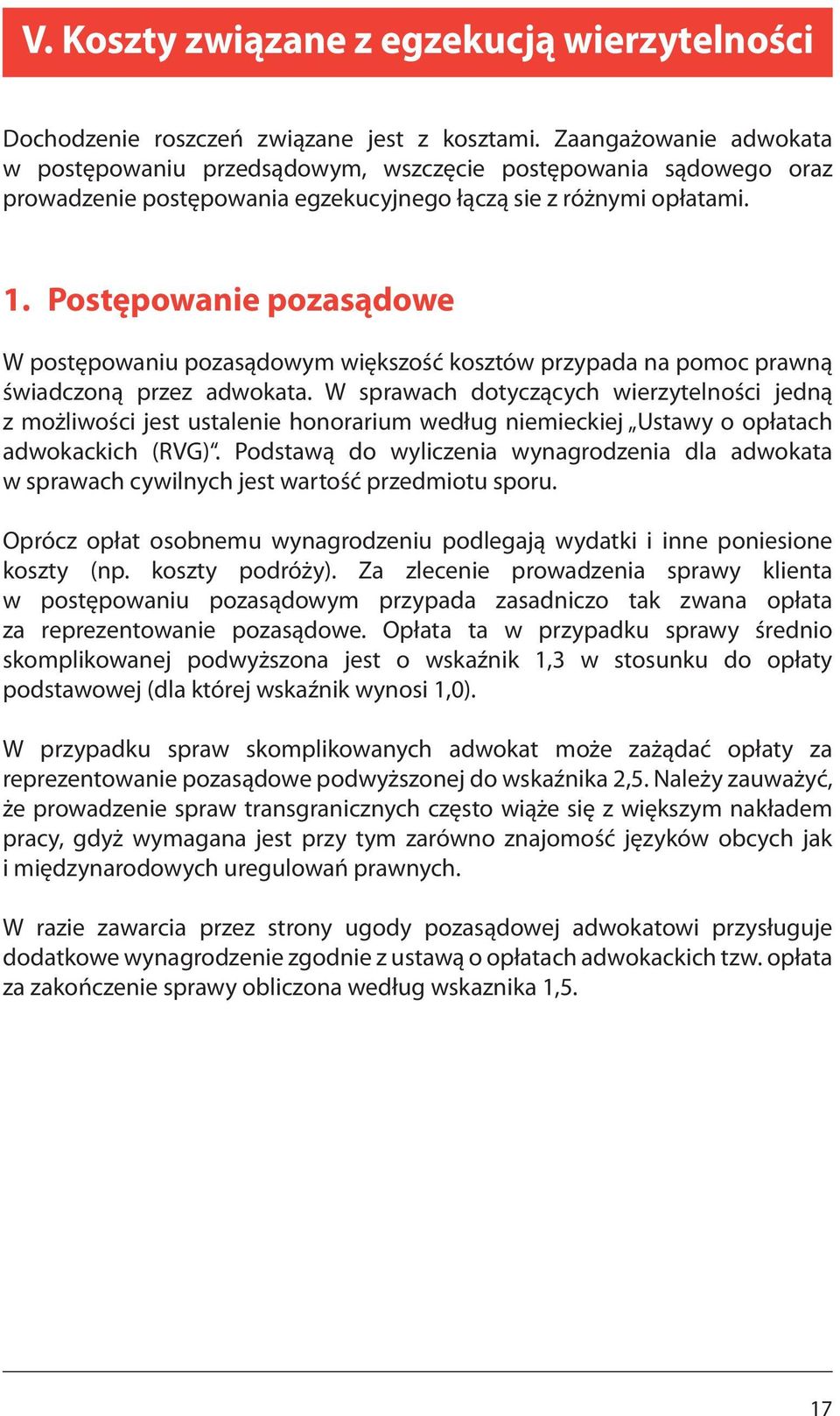 Postępowanie pozasądowe W postępowaniu pozasądowym większość kosztów przypada na pomoc prawną świadczoną przez adwokata.