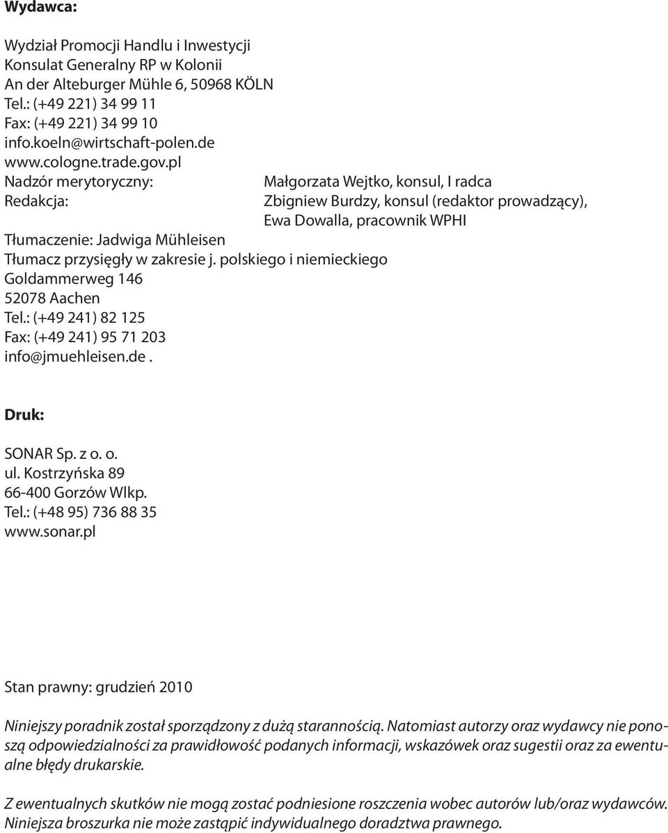 : (+49 241) 82 125 Fax: (+49 241) 95 71 203 info@jmuehleisen.de. Małgorzata Wejtko, konsul, I radca Zbigniew Burdzy, konsul (redaktor prowadzący), Ewa Dowalla, pracownik WPHI Druk: SONAR Sp. z o. o. ul.