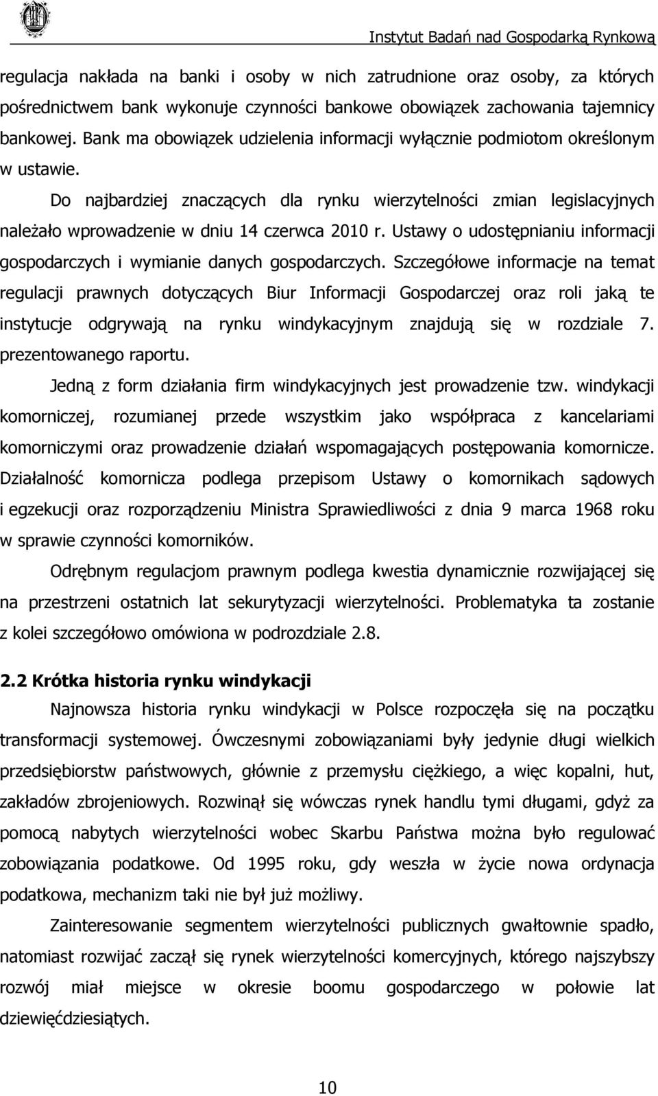 Do najbardziej znaczących dla rynku wierzytelności zmian legislacyjnych należało wprowadzenie w dniu 14 czerwca 2010 r. Ustawy o udostępnianiu informacji gospodarczych i wymianie danych gospodarczych.