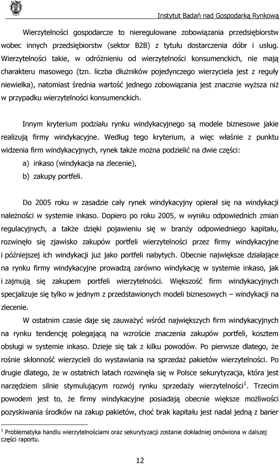 liczba dłużników pojedynczego wierzyciela jest z reguły niewielka), natomiast średnia wartość jednego zobowiązania jest znacznie wyższa niż w przypadku wierzytelności konsumenckich.