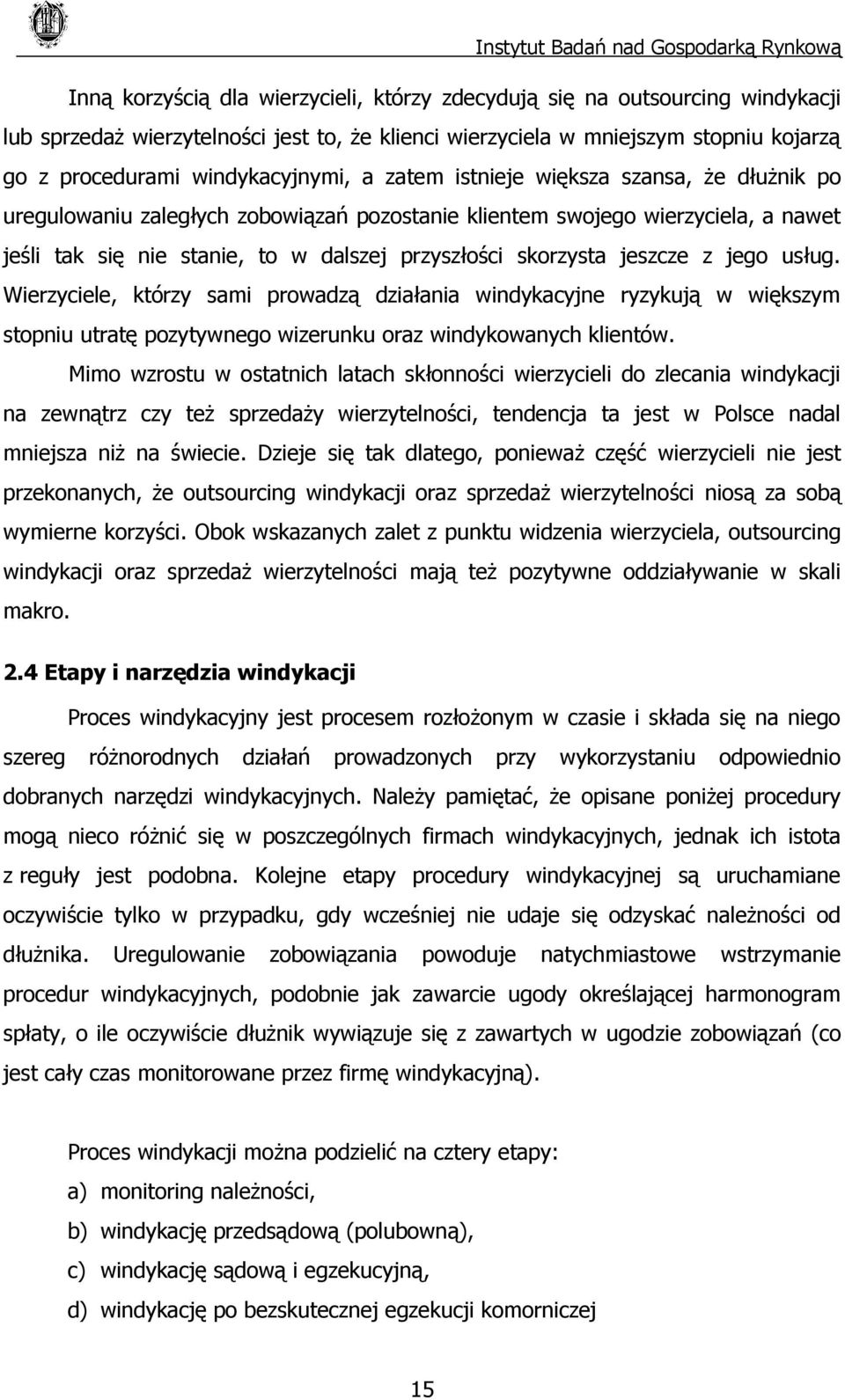 z jego usług. Wierzyciele, którzy sami prowadzą działania windykacyjne ryzykują w większym stopniu utratę pozytywnego wizerunku oraz windykowanych klientów.