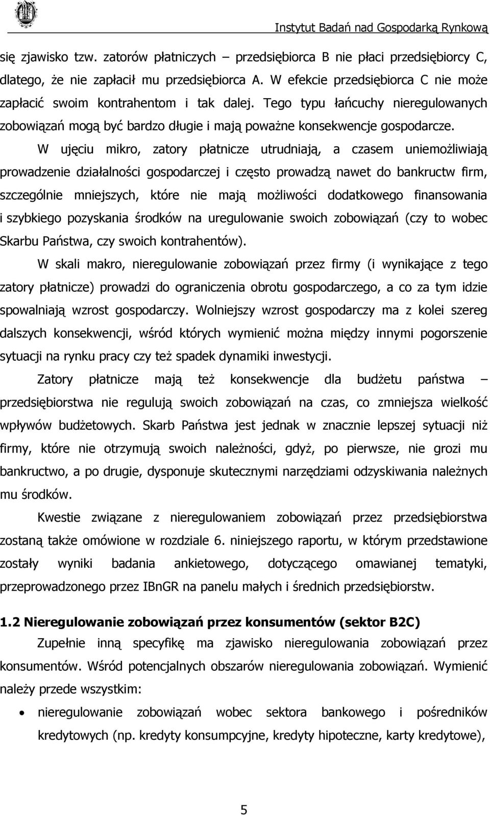 W ujęciu mikro, zatory płatnicze utrudniają, a czasem uniemożliwiają prowadzenie działalności gospodarczej i często prowadzą nawet do bankructw firm, szczególnie mniejszych, które nie mają możliwości