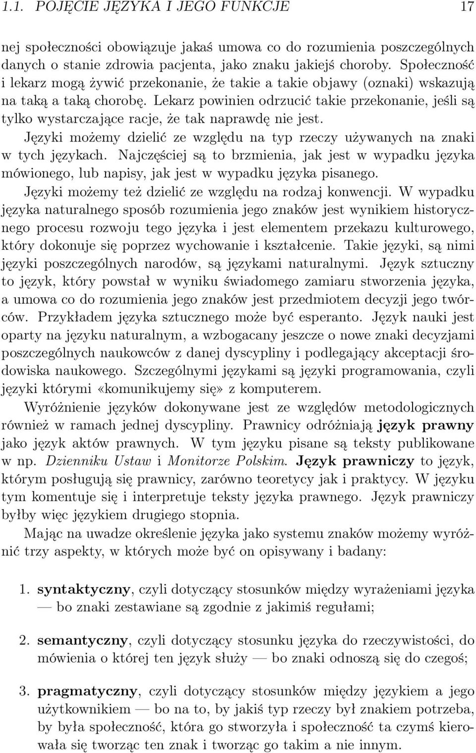 Lekarz powinien odrzucić takie przekonanie, jeśli są tylko wystarczające racje, że tak naprawdę nie jest. Języki możemy dzielić ze względu na typ rzeczy używanych na znaki w tych językach.