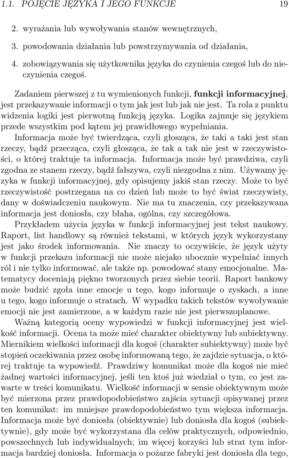 Zadaniem pierwszej z tu wymienionych funkcji, funkcji informacyjnej, jest przekazywanie informacji o tym jak jest lub jak nie jest. Ta rola z punktu widzenia logiki jest pierwotną funkcją języka.