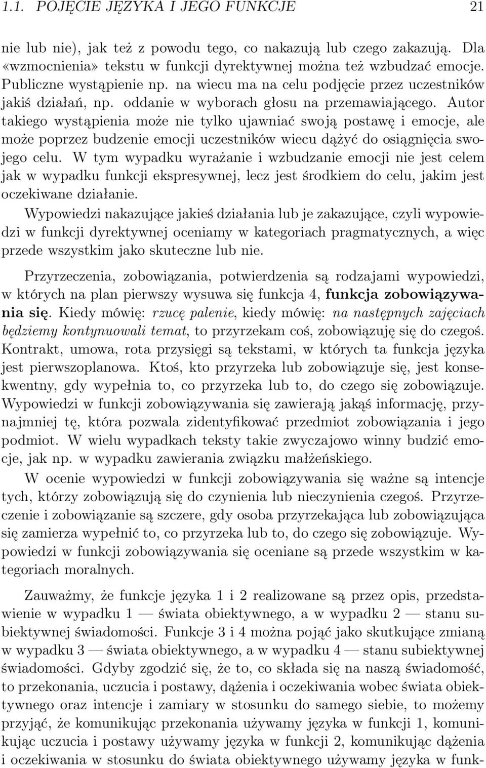 Autor takiego wystąpienia może nie tylko ujawniać swoją postawę i emocje, ale może poprzez budzenie emocji uczestników wiecu dążyć do osiągnięcia swojego celu.