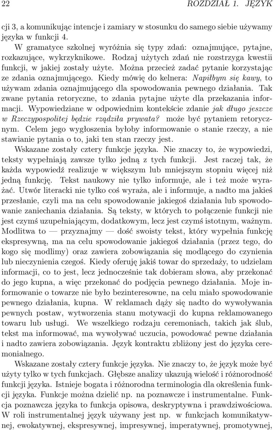 Można przecież zadać pytanie korzystając ze zdania oznajmującego. Kiedy mówię do kelnera: Napiłbym się kawy, to używam zdania oznajmującego dla spowodowania pewnego działania.