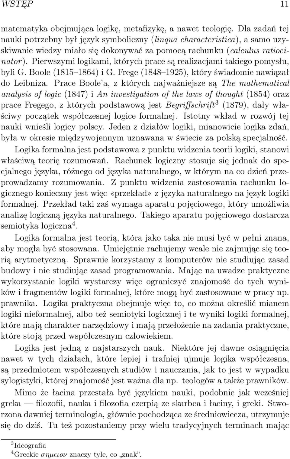 Pierwszymi logikami, których prace są realizacjami takiego pomysłu, byli G. Boole (1815 1864) i G. Frege (1848 1925), który świadomie nawiązał do Leibniza.