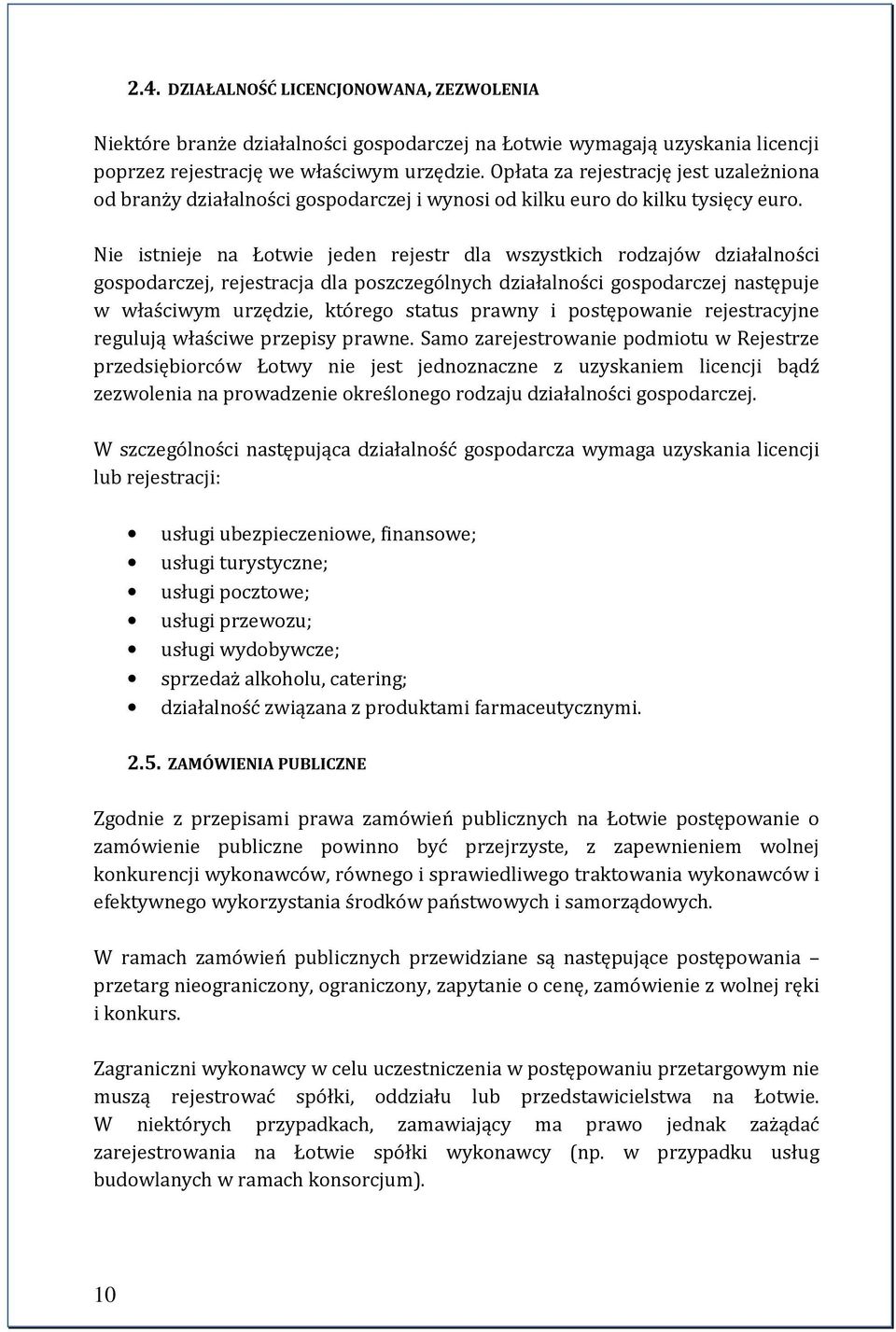 Nie istnieje na Łotwie jeden rejestr dla wszystkich rodzajów działalności gospodarczej, rejestracja dla poszczególnych działalności gospodarczej następuje w właściwym urzędzie, którego status prawny