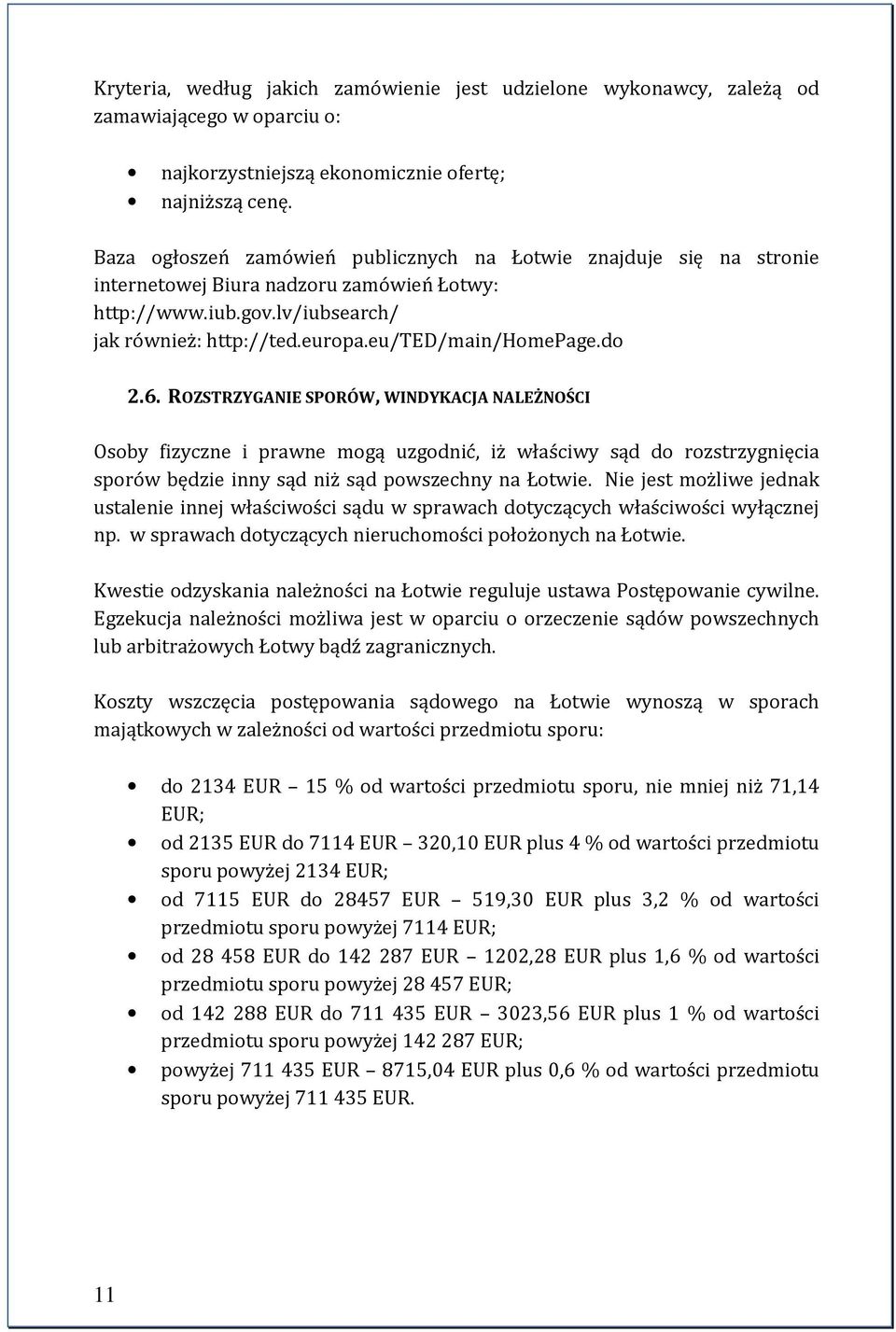 do 2.6. ROZSTRZYGANIE SPORÓW, WINDYKACJA NALEŻNOŚCI Osoby fizyczne i prawne mogą uzgodnić, iż właściwy sąd do rozstrzygnięcia sporów będzie inny sąd niż sąd powszechny na Łotwie.