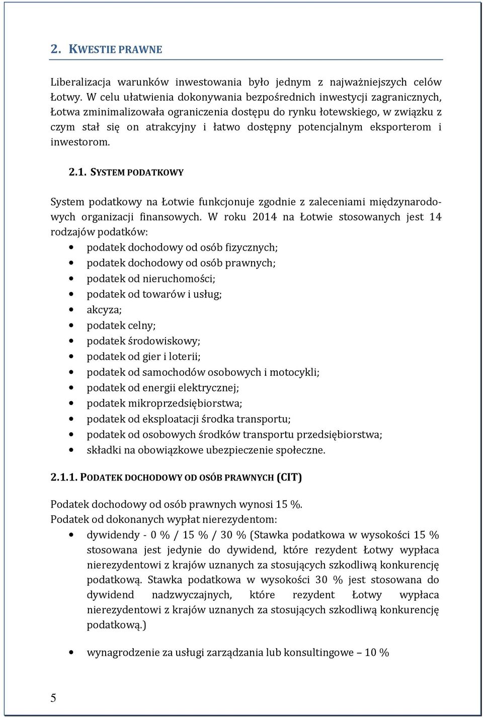 potencjalnym eksporterom i inwestorom. 2.1. SYSTEM PODATKOWY System podatkowy na Łotwie funkcjonuje zgodnie z zaleceniami międzynarodowych organizacji finansowych.