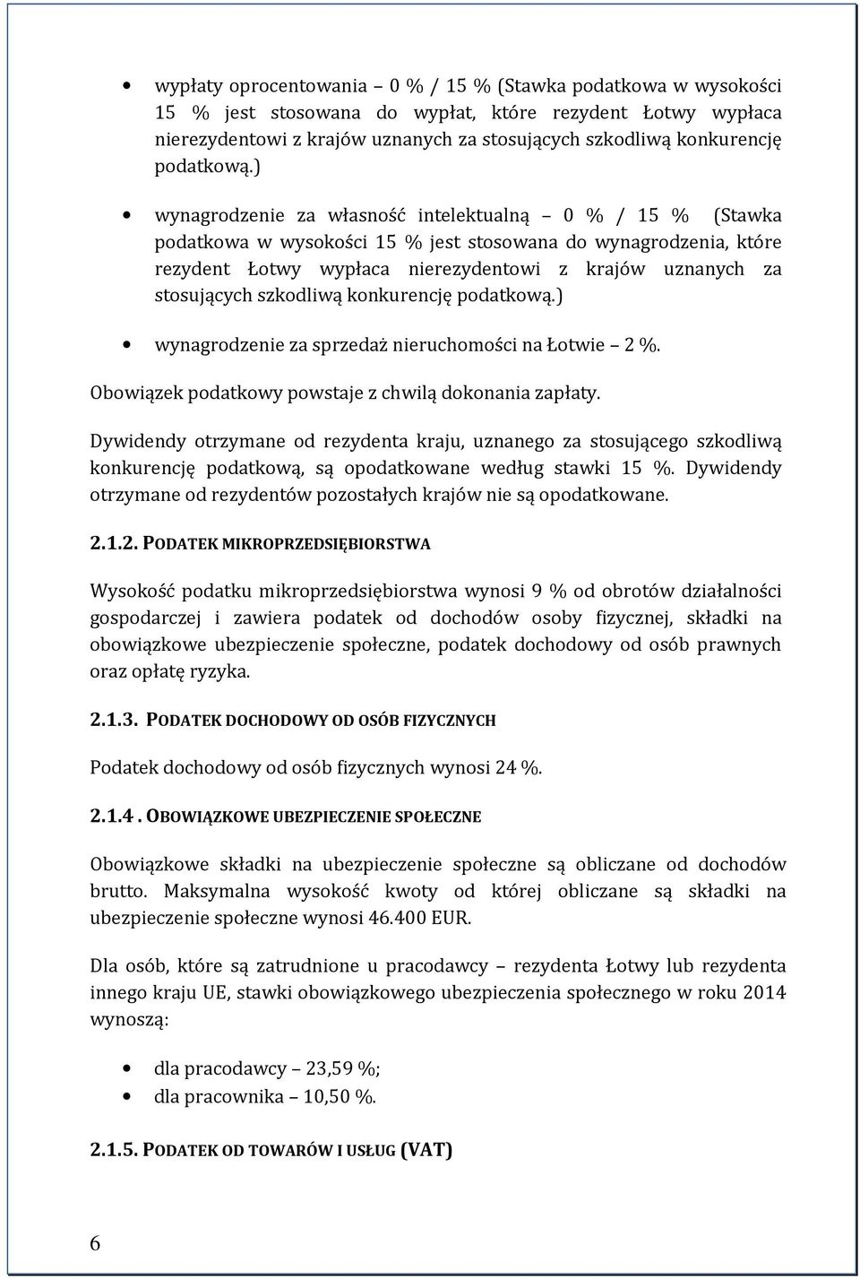 ) wynagrodzenie za własność intelektualną 0 % / 15 % (Stawka podatkowa w wysokości 15 % jest stosowana do wynagrodzenia, które rezydent Łotwy wypłaca nierezydentowi z krajów uznanych za stosujących