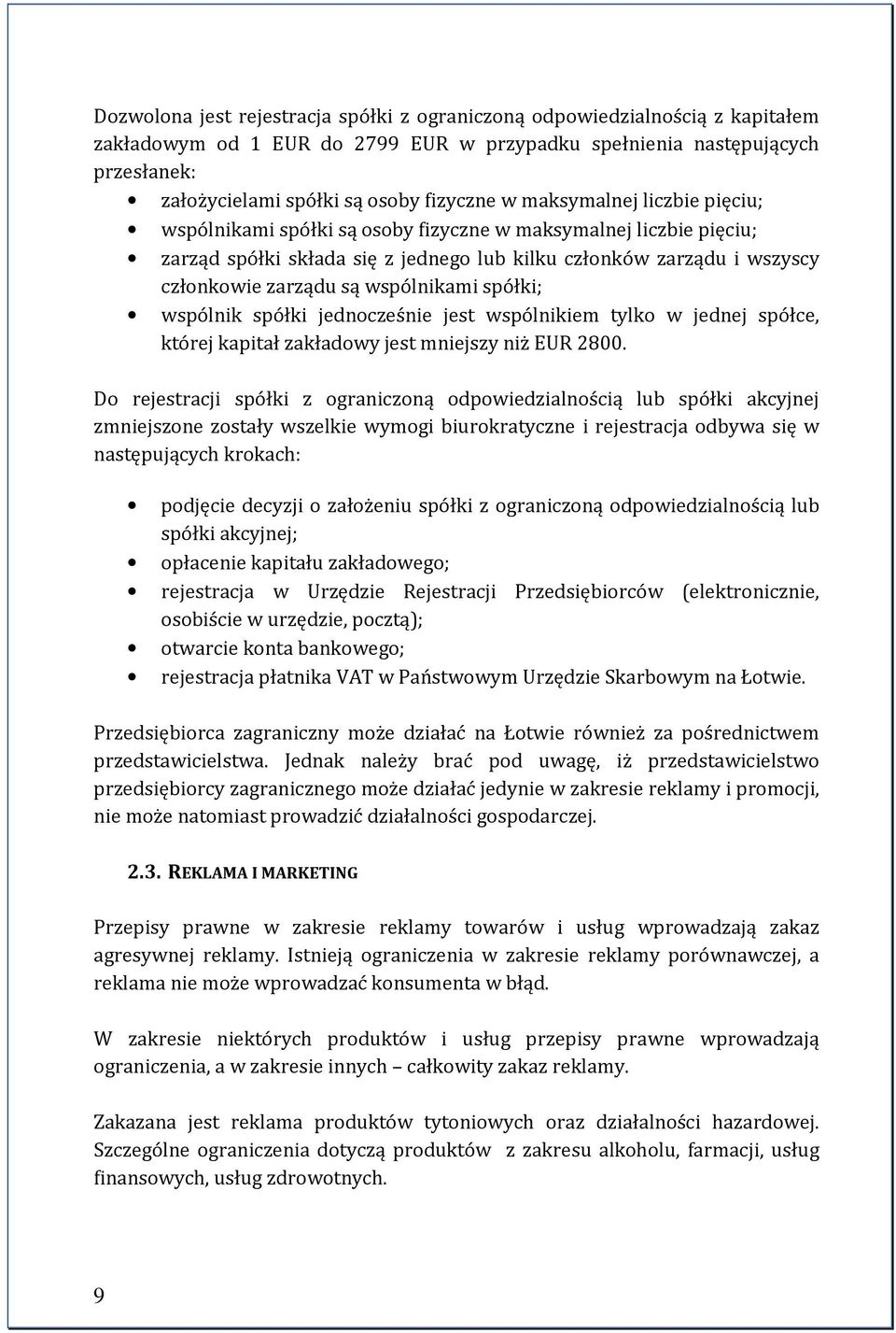 wspólnikami spółki; wspólnik spółki jednocześnie jest wspólnikiem tylko w jednej spółce, której kapitał zakładowy jest mniejszy niż EUR 2800.