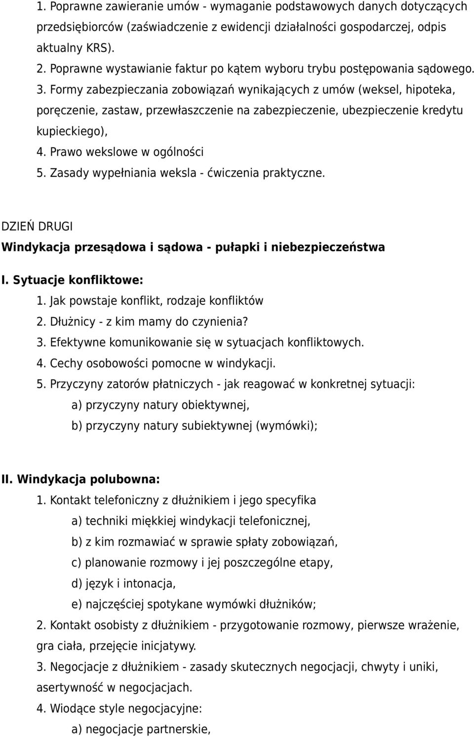 Formy zabezpieczania zobowiązań wynikających z umów (weksel, hipoteka, poręczenie, zastaw, przewłaszczenie na zabezpieczenie, ubezpieczenie kredytu kupieckiego), 4. Prawo wekslowe w ogólności 5.