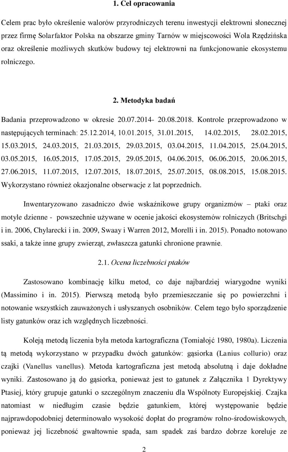 Kontrole przeprowadzono w następujących terminach: 25.12.2014, 10.01.2015, 31.01.2015, 14.02.2015, 28.02.2015, 15.03.2015, 24.03.2015, 21.03.2015, 29.03.2015, 03.04.2015, 11.04.2015, 25.04.2015, 03.05.