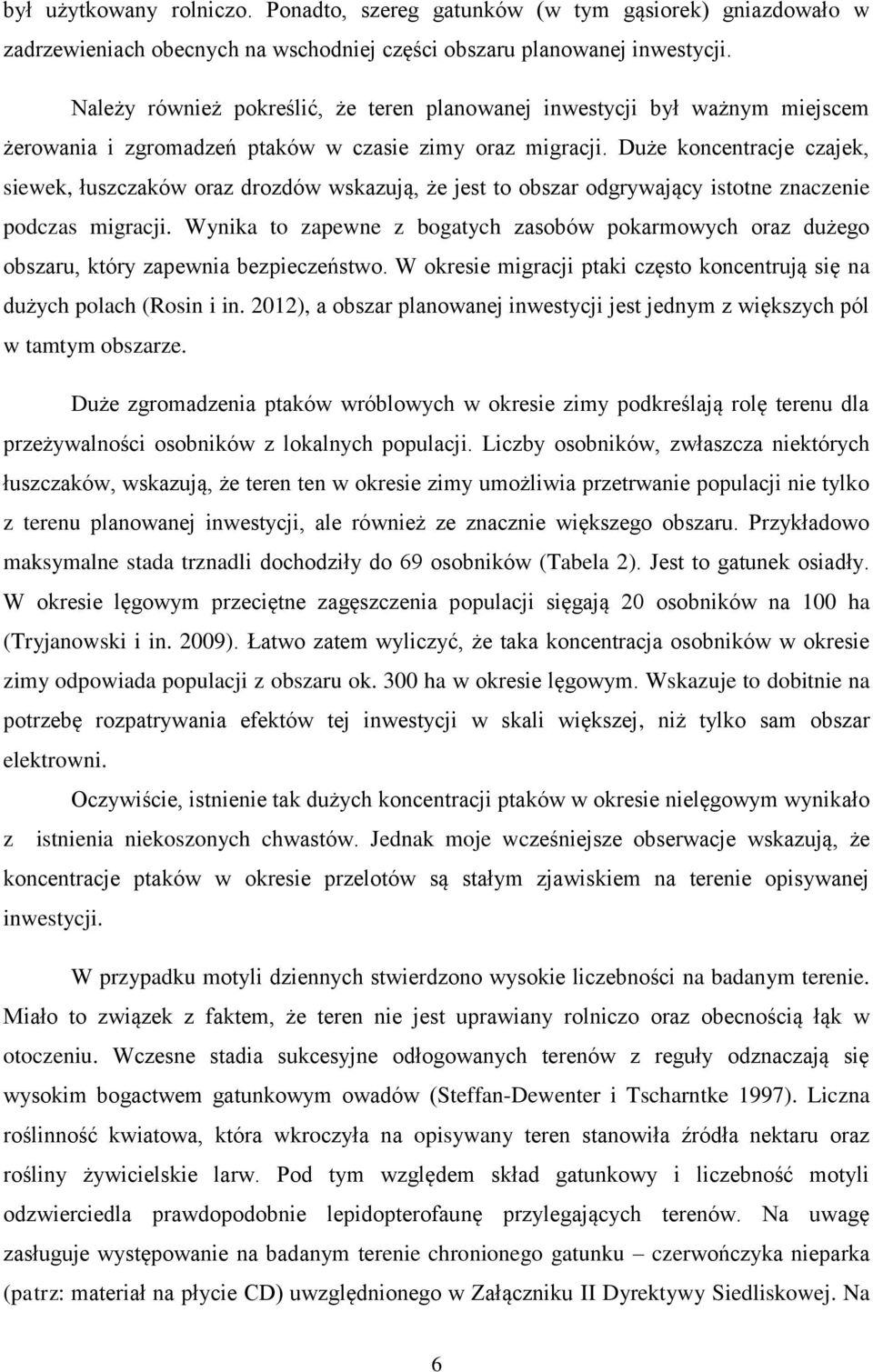 Duże koncentracje czajek, siewek, łuszczaków oraz drozdów wskazują, że jest to obszar odgrywający istotne znaczenie podczas migracji.