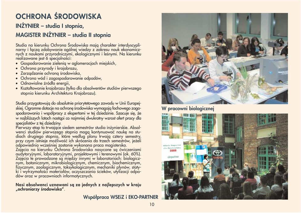 Na kierunku realizowane jest 6 specjalności: Gospodarowanie zielenią w aglomeracjach miejskich, Ochrona przyrody i krajobrazu, Zarządzanie ochroną środowiska, Ochrona wód i zagospodarowanie odpadów,