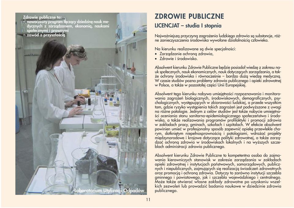 Na kierunku realizowane są dwie specjalności: Zarządzanie ochroną zdrowia, Zdrowie i środowisko.