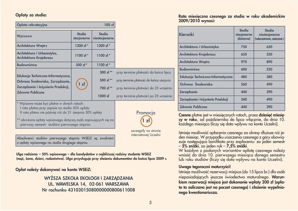 zwolnieni z opłaty wpisowego na studia drugiego stopnia. Ulga rodzinna 50% wpisowego dla kandydatów z najbliższej rodziny studenta WSEiZ (mąż, żona, dzieci, rodzeństwo).