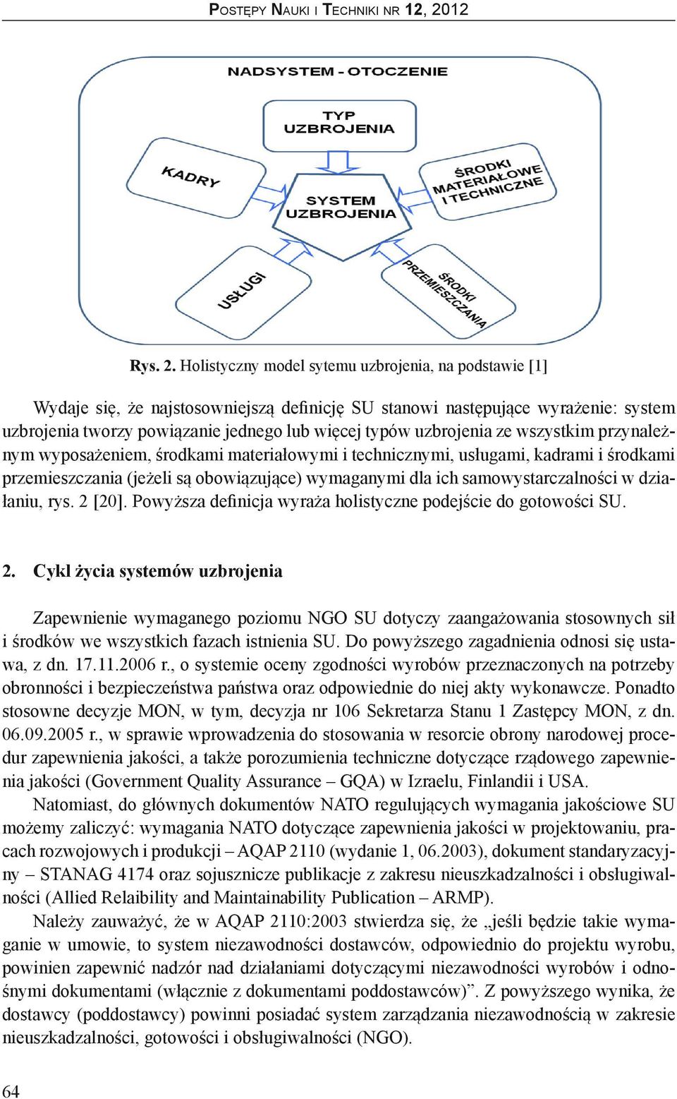 uzbrojenia ze wszystkim przynależnym wyposażeniem, środkami materiałowymi i technicznymi, usługami, kadrami i środkami przemieszczania (jeżeli są obowiązujące) wymaganymi dla ich samowystarczalności