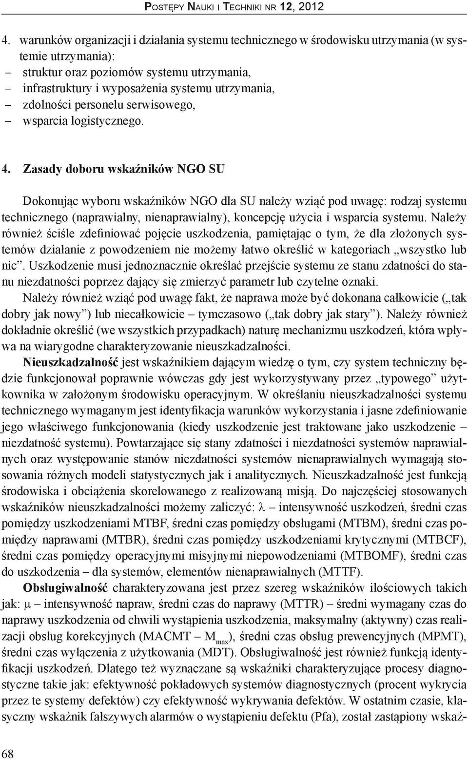 Zasady doboru wskaźników NGO SU Dokonując wyboru wskaźników NGO dla SU należy wziąć pod uwagę: rodzaj systemu technicznego (naprawialny, nienaprawialny), koncepcję użycia i wsparcia systemu.