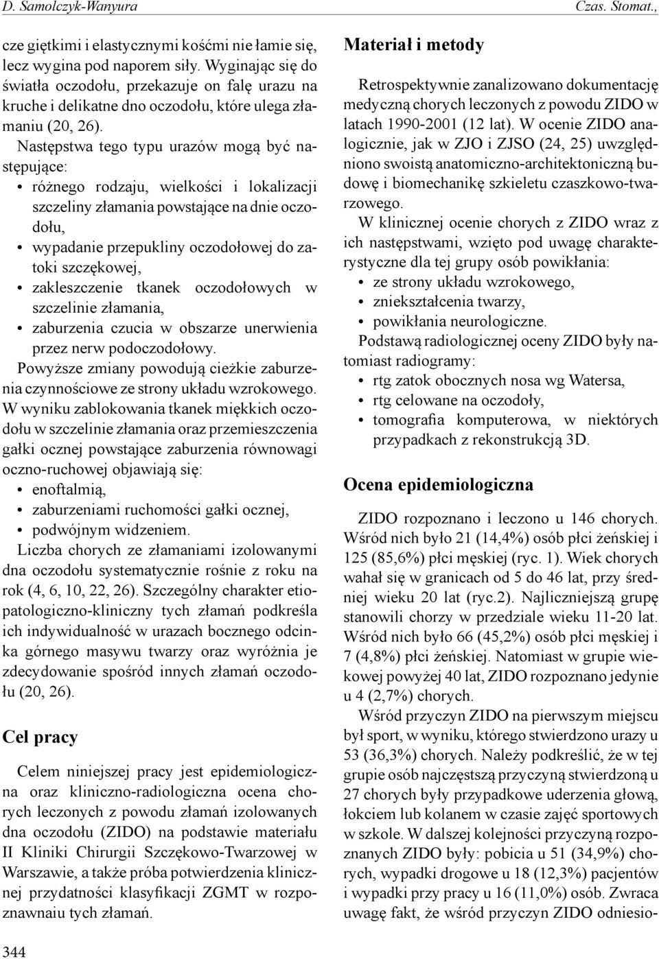 Następstwa tego typu urazów mogą być następujące: różnego rodzaju, wielkości i lokalizacji szczeliny złamania powstające na dnie oczodołu, wypadanie przepukliny oczodołowej do zatoki szczękowej,